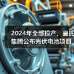 2024年全部投产,皇氏集团公布光伏电池项目新进展(图2) 2024年全部投产,皇氏集团公布光伏电池项目新进展(图2)