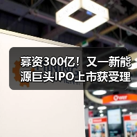 募资300亿!又一新能源巨头IPO上市获受理!(图2) 募资300亿!又一新能源巨头IPO上市获受理!(图2)
