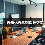自动化去毛刺提升效率
