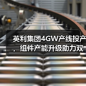 英利集团4GW产线投产，组件产能升级助力双碳（图4）