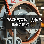 PACK线采购，力神电池重金招标！（图3）