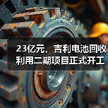 23亿元，吉利电池回收利用二期项目正式开工（图4）