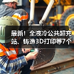 最新！全液冷公共超充站、铸造3D打印等7个项目投运（图4）