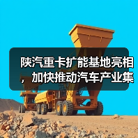 陕汽重卡扩能基地亮相，加快推动汽车产业集群化发展