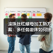 滚珠丝杠螺母加工新方案：多任务磨床如何提升效率？