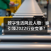 数字生活风云人物:谁引领2022行业变革?(图1) 数字生活风云人物:谁引领2022行业变革?(图1)