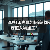 3D打印夹具如何简化医疗植入物加工?(图2) 3D打印夹具如何简化医疗植入物加工?(图2)