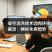 零件清洗技术迈向环保高效：揭秘未来趋势（图2）