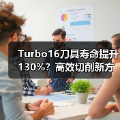 Turbo16刀具寿命提升130%？高效切削新方案揭秘