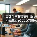 高效生产新突破？Greenleaf助力OCCO刀具效率提升（图3）