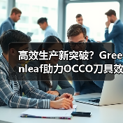高效生产新突破？Greenleaf助力OCCO刀具效率提升（图4）