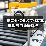 湖南制造业数字化转型典型应用场景解析