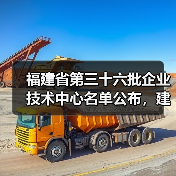 福建省第三十六批企业技术中心名单公布，建筑施工企业有哪些？