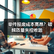 零件报废成本高昂？破解质量失控难题（图2）