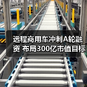远程商用车冲刺A轮融资 布局300亿市值目标（图2）