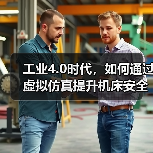 工业4.0时代，如何通过虚拟仿真提升机床安全与效率？