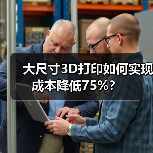 大尺寸3D打印如何实现成本降低75%？