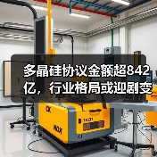 多晶硅协议金额超842亿，行业格局或迎剧变？