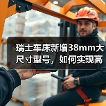 瑞士车床新增38mm大尺寸型号，如何实现高效多样化加工？