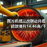 百万机组三改联动升级,能效提升14.46克/千瓦时创行业标杆(图1) 百万机组三改联动升级,能效提升14.46克/千瓦时创行业标杆(图1)