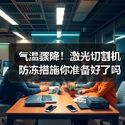 气温骤降!激光切割机防冻措施你准备好了吗?(图1) 气温骤降!激光切割机防冻措施你准备好了吗?(图1)