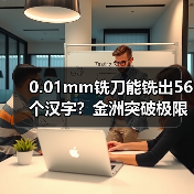 0.01mm铣刀能铣出56个汉字?金洲突破极限技术解析(图3) 0.01mm铣刀能铣出56个汉字?金洲突破极限技术解析(图3)