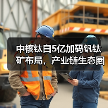 中核钛白5亿加码钒钛矿布局，产业链生态圈如何构建？（图4）