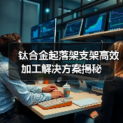 钛合金起落架支架高效加工解决方案揭秘