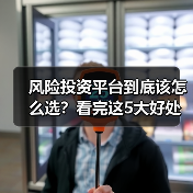 风险投资平台到底该怎么选?看完这5大好处与4个致命风险再决定(图1) 风险投资平台到底该怎么选?看完这5大好处与4个致命风险再决定(图1)