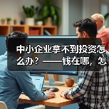 中小企业拿不到投资怎么办?——钱在哪,怎么要,这四步帮你理清楚(图3) 中小企业拿不到投资怎么办?——钱在哪,怎么要,这四步帮你理清楚(图3)