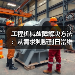 工程机械故障解决方法:从需求判断到日常维护完整指南(图4) 工程机械故障解决方法:从需求判断到日常维护完整指南(图4)