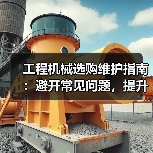 工程机械选购维护指南:避开常见问题,提升设备效率2026(图2) 工程机械选购维护指南:避开常见问题,提升设备效率2026(图2)