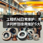 工程机械日常维护:需求判断到使用维护5大核心方法(图2) 工程机械日常维护:需求判断到使用维护5大核心方法(图2)