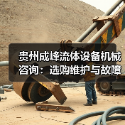 贵州成峰流体设备机械咨询:选购维护与故障解析实用指南(图2) 贵州成峰流体设备机械咨询:选购维护与故障解析实用指南(图2)
