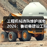 工程机械选购维护指南2026:鲁能曼建设工程有限公司实用解析(图1) 工程机械选购维护指南2026:鲁能曼建设工程有限公司实用解析(图1)