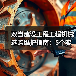 双当建设工程工程机械选购维护指南:5个实用方法解析(图2) 双当建设工程工程机械选购维护指南:5个实用方法解析(图2)