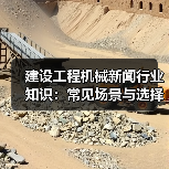 建设工程机械新闻行业知识:常见场景与选择要点(图2) 建设工程机械新闻行业知识:常见场景与选择要点(图2)