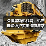 久恒星轴机械网:机床选购维护实用指南与常见问题解析(图3) 久恒星轴机械网:机床选购维护实用指南与常见问题解析(图3)