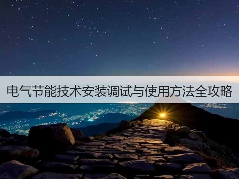 电气节能技术安装调试与使用方法全攻略