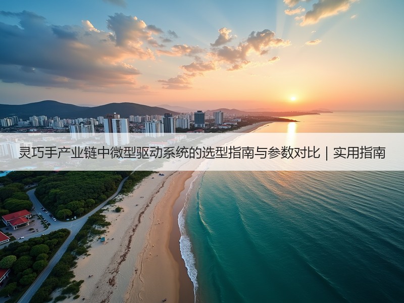 灵巧手产业链中微型驱动系统的选型指南与参数对比｜实用指南