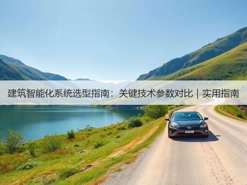 建筑智能化系统选型指南：关键技术参数对比｜实用指南